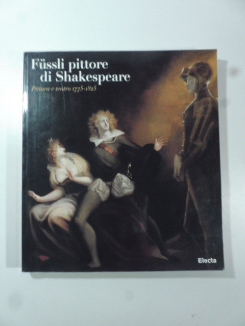 Fussli pittore di Shakespeare. Pittura e teatro 1775-1825